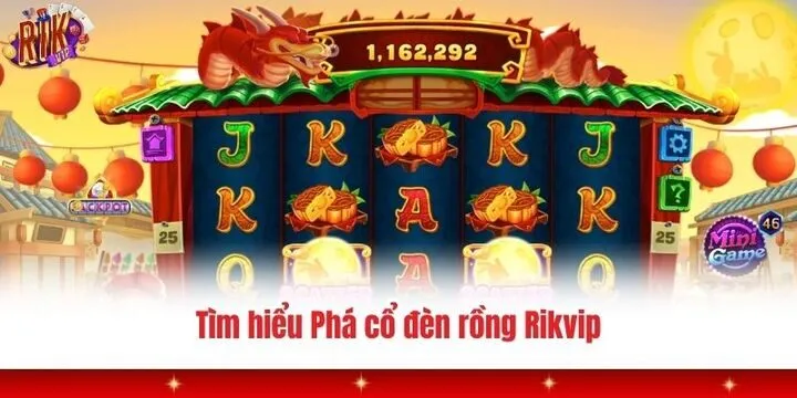 Phá cổ đèn rồng Rikvip - Siêu phẩm nổ hũ đáng trải nghiệm 2 Khái quát trò chơi phá cổ đèn rồng Rikvip cho tân binh